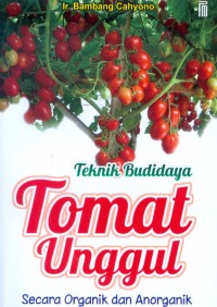 Teknik Budidaya Tomat Unggul Secara Organik dan Anorganik